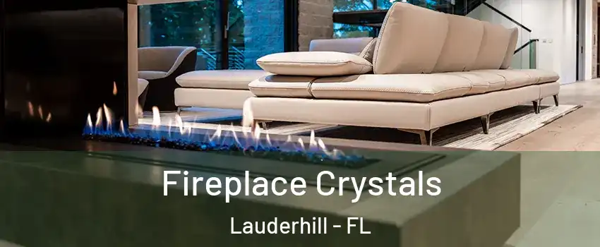  Fireplace Crystals Lauderhill - FL