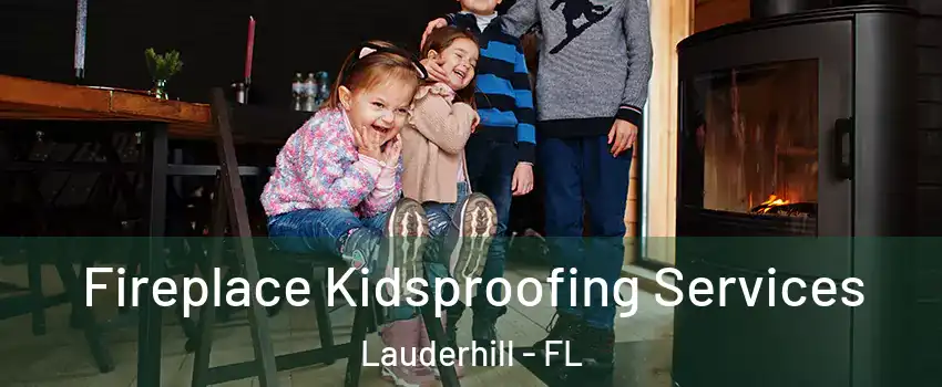  Fireplace Kidsproofing Services Lauderhill - FL