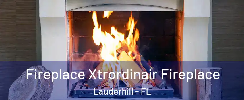  Fireplace Xtrordinair Fireplace Lauderhill - FL