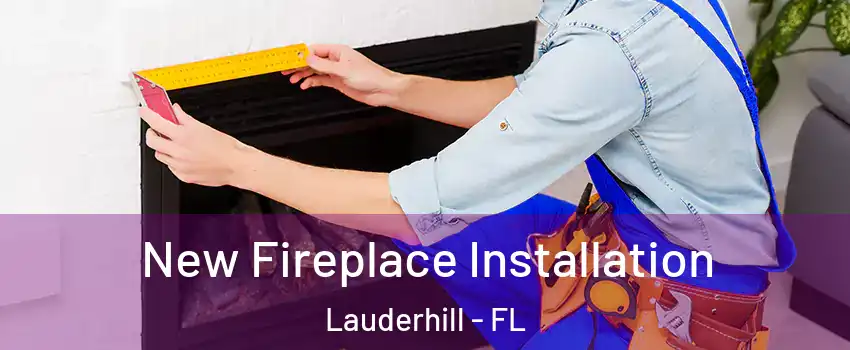  New Fireplace Installation Lauderhill - FL