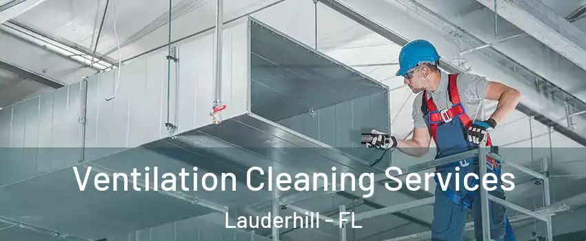  Ventilation Cleaning Services Lauderhill - FL