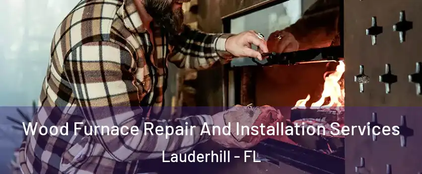  Wood Furnace Repair And Installation Services Lauderhill - FL